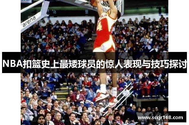 NBA扣篮史上最矮球员的惊人表现与技巧探讨