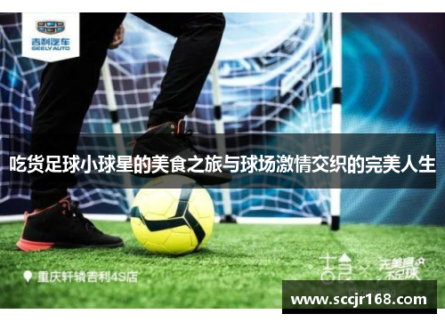 吃货足球小球星的美食之旅与球场激情交织的完美人生
