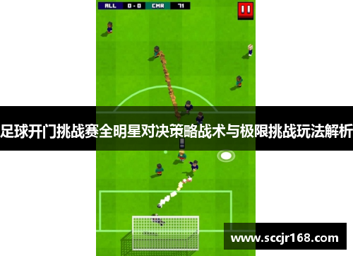 足球开门挑战赛全明星对决策略战术与极限挑战玩法解析
