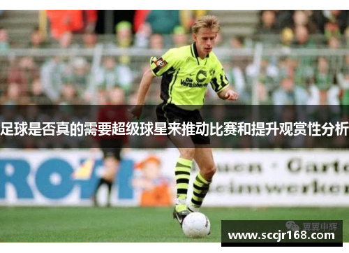足球是否真的需要超级球星来推动比赛和提升观赏性分析